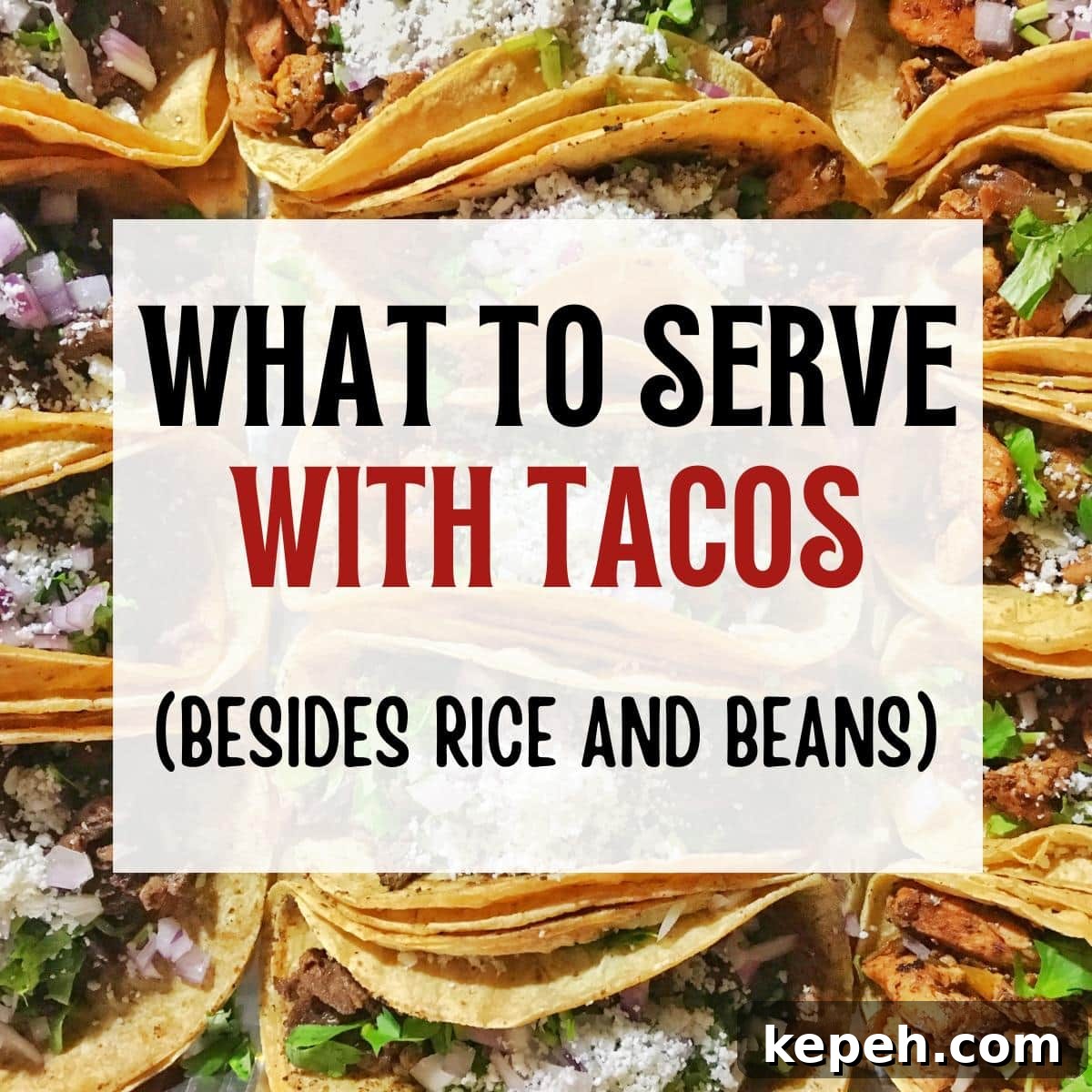 25 Delicious Sides to Serve with Tacos (Beyond Rice & Beans) 2 A full background image of tacos with What to Serve with Tacos Besides Rice and Beans text overlay.